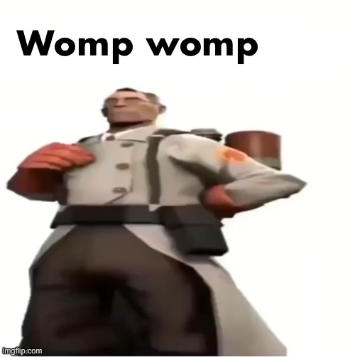 medic blank | Womp womp | image tagged in medic blank | made w/ Imgflip meme maker