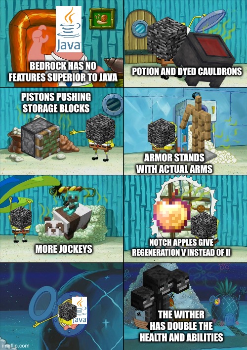 Bedrock vs Java | BEDROCK HAS NO FEATURES SUPERIOR TO JAVA; POTION AND DYED CAULDRONS; PISTONS PUSHING STORAGE BLOCKS; ARMOR STANDS WITH ACTUAL ARMS; NOTCH APPLES GIVE REGENERATION V INSTEAD OF II; MORE JOCKEYS; THE WITHER HAS DOUBLE THE HEALTH AND ABILITIES | image tagged in fun,minecraft,memes | made w/ Imgflip meme maker