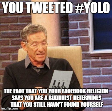 Maury Lie Detector Meme | YOU TWEETED #YOLO THE FACT THAT YOU YOUR FACEBOOK RELIGION SAYS YOU ARE A BUDDHIST DETERMINES THAT YOU STILL HAVN'T FOUND YOURSELF | image tagged in memes,maury lie detector,AdviceAnimals | made w/ Imgflip meme maker