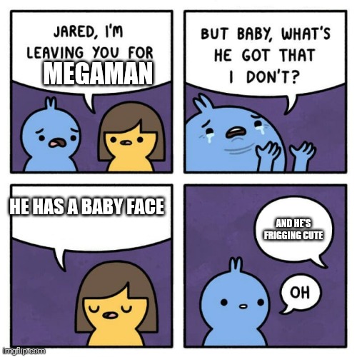 Who the hell does this? | MEGAMAN; AND HE'S FRIGGING CUTE; HE HAS A BABY FACE | image tagged in jared i'm leaving you,megaman,shitpost | made w/ Imgflip meme maker