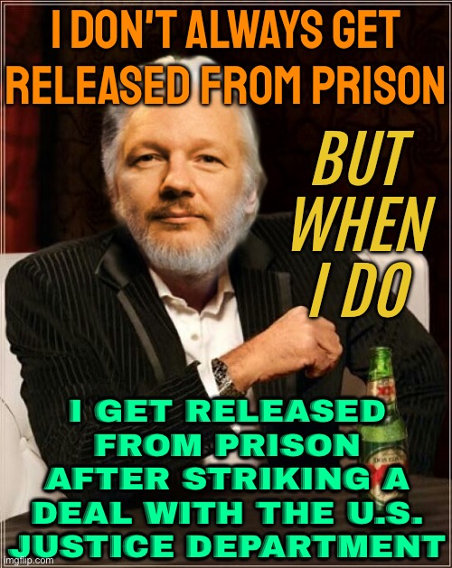 Wikileaks Says Julian Assange Released From Prison After Striking Deal With US Justice Department | I DON'T ALWAYS GET
RELEASED FROM PRISON; BUT
WHEN
I DO; I GET RELEASED FROM PRISON AFTER STRIKING A DEAL WITH THE U.S. JUSTICE DEPARTMENT | image tagged in julian assange dos equis,breaking news,julian assange,scumbag america,scumbag government,treason | made w/ Imgflip meme maker