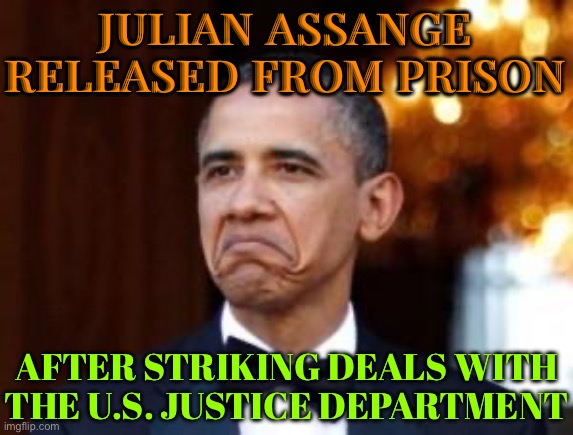 Julian Assange Released From Prison; After Striking Deals With The U.S. Justice Department | JULIAN ASSANGE RELEASED FROM PRISON; AFTER STRIKING DEALS WITH THE U.S. JUSTICE DEPARTMENT | image tagged in obama not bad,scumbag government,scumbag america,breaking news,funny memes,thanks obama | made w/ Imgflip meme maker