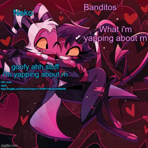 Neko and Banditos shared announcement | Did i cook, chat? https://imgflip.com/i/8uzxto?nerp=1719349712#com32099009 | image tagged in neko and banditos shared temp | made w/ Imgflip meme maker