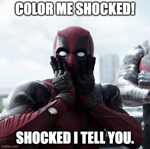 Deadpool Surprised Meme | COLOR ME SHOCKED! SHOCKED I TELL YOU. | image tagged in memes,deadpool surprised | made w/ Imgflip meme maker