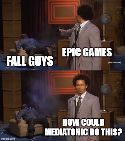 Who Killed Hannibal | EPIC GAMES; FALL GUYS; HOW COULD MEDIATONIC DO THIS? | image tagged in memes,who killed hannibal | made w/ Imgflip meme maker