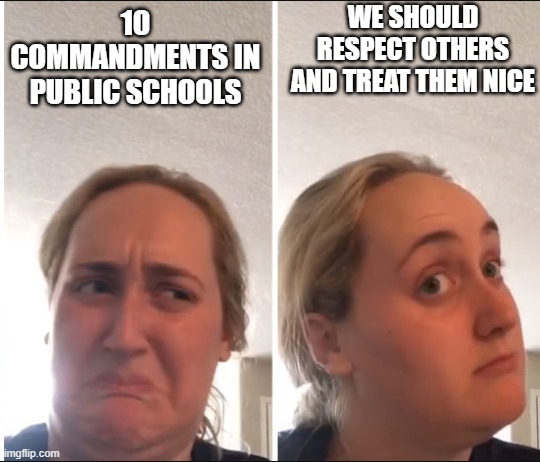 Kombucha Girl | WE SHOULD RESPECT OTHERS AND TREAT THEM NICE; 10 COMMANDMENTS IN PUBLIC SCHOOLS | image tagged in kombucha girl | made w/ Imgflip meme maker