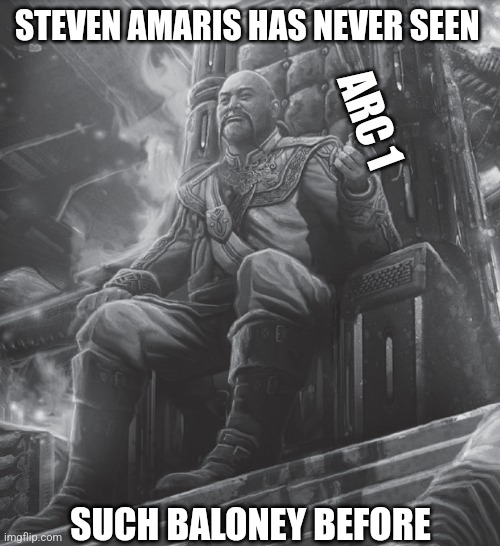 Amaris Battletech | STEVEN AMARIS HAS NEVER SEEN SUCH BALONEY BEFORE ARC 1 | image tagged in amaris battletech | made w/ Imgflip meme maker