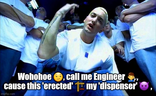 copypasta | Wohohoe 😏, call me Engineer 👨‍🔧, cause this 'erected' 🏗 my 'dispenser' 😈 , | image tagged in eminem1,copypasta | made w/ Imgflip meme maker