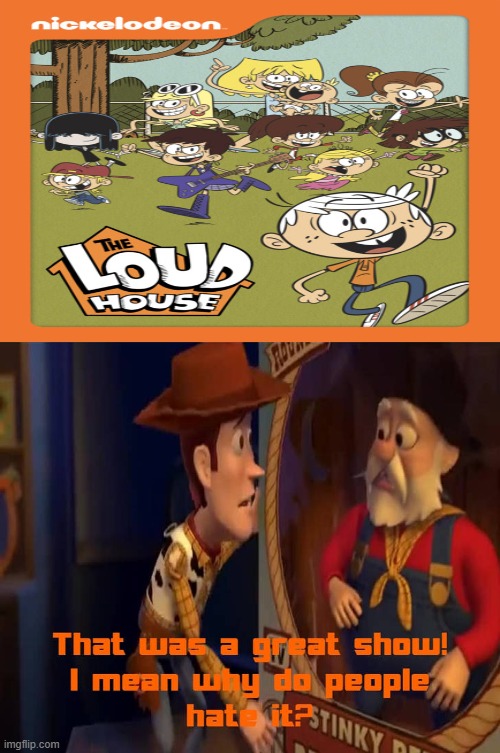 Woody asks why The Loud House was hated | image tagged in woody | made w/ Imgflip meme maker