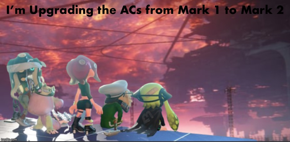 The AC project will continue to work on making ACs better | I’m Upgrading the ACs from Mark 1 to Mark 2 | image tagged in splatoon 3 armored core expansion | made w/ Imgflip meme maker