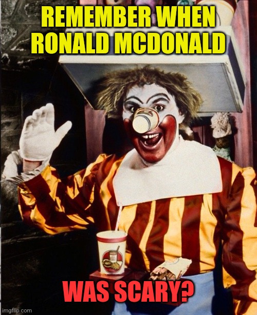REMEMBER WHEN RONALD MCDONALD WAS SCARY? | made w/ Imgflip meme maker