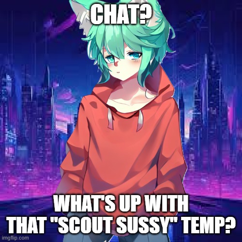 CHAT? WHAT'S UP WITH THAT "SCOUT SUSSY" TEMP? | made w/ Imgflip meme maker