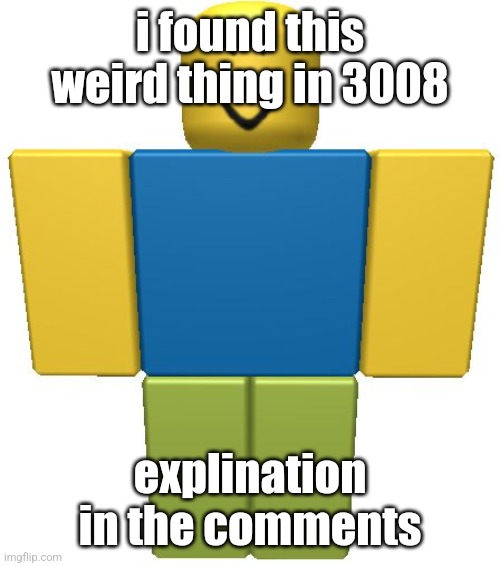 ROBLOX Noob | i found this weird thing in 3008; explination in the comments | image tagged in roblox noob | made w/ Imgflip meme maker