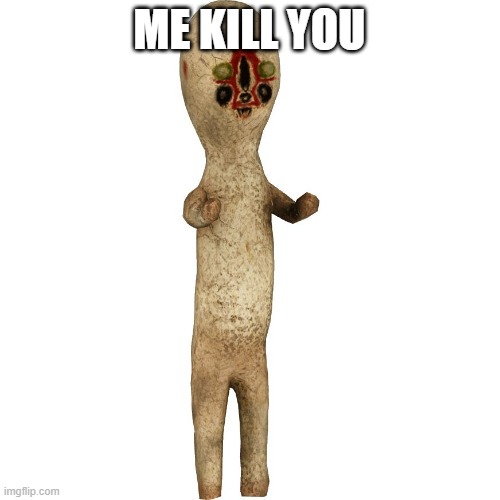 Scp 173 | ME KILL YOU | image tagged in scp 173 | made w/ Imgflip meme maker