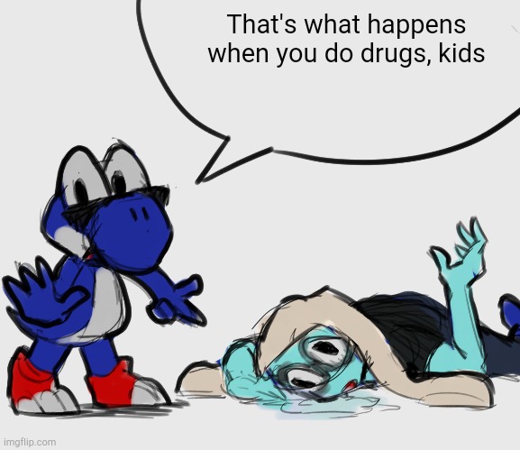 Drugs Are Bad M'kay? | That's what happens when you do drugs, kids | image tagged in nat has a stroke | made w/ Imgflip meme maker