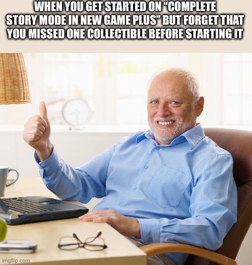Ghost of Tsushima platinum is gonna be hell | WHEN YOU GET STARTED ON “COMPLETE STORY MODE IN NEW GAME PLUS” BUT FORGET THAT YOU MISSED ONE COLLECTIBLE BEFORE STARTING IT | image tagged in hide the pain harold | made w/ Imgflip meme maker