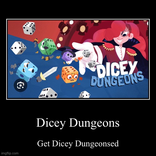 Dicey dungeons moment | Dicey Dungeons | Get Dicey Dungeonsed | image tagged in funny,demotivationals | made w/ Imgflip demotivational maker