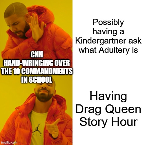 Drake Hotline Bling | Possibly having a Kindergartner ask what Adultery is; CNN HAND-WRINGING OVER THE 10 COMMANDMENTS IN SCHOOL; Having Drag Queen Story Hour | image tagged in memes,drake hotline bling | made w/ Imgflip meme maker