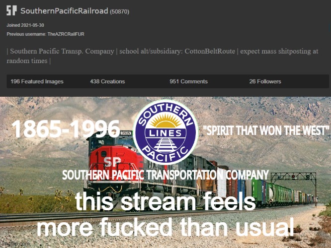 SouthernPacificRailroad Annou. Temp | this stream feels more fucked than usual | image tagged in southernpacificrailroad anno te p | made w/ Imgflip meme maker