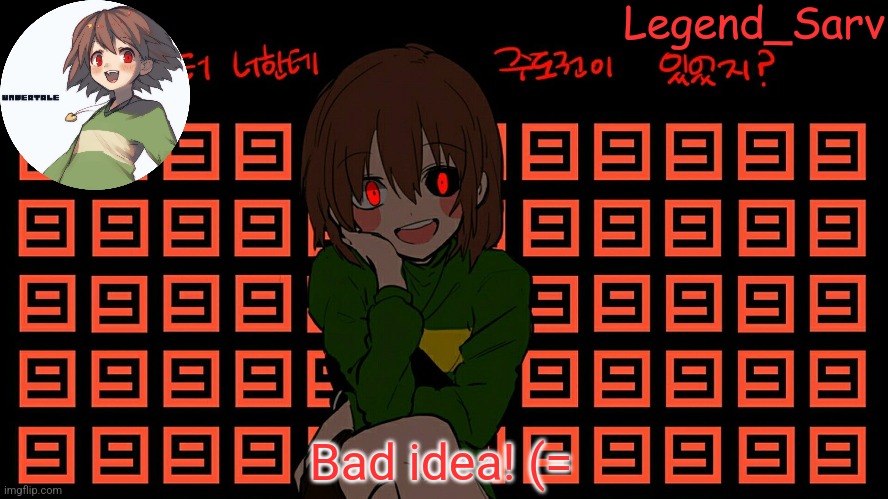 Chara | Bad idea! (= | image tagged in chara | made w/ Imgflip meme maker