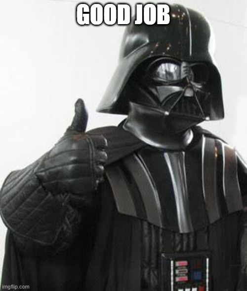 Darth Vader Thumbs Up | GOOD JOB | image tagged in darth vader thumbs up | made w/ Imgflip meme maker