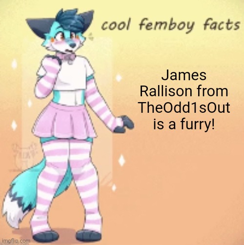 Yay the first FAMOUS furry! | James Rallison from TheOdd1sOut is a furry! | image tagged in cool femboy facts,theodd1sout,james rallison,furry,fun fact,facts | made w/ Imgflip meme maker
