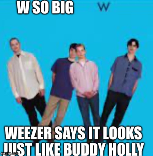 Weezer w | image tagged in weezer w | made w/ Imgflip meme maker