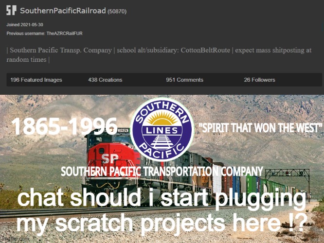should i | chat should i start plugging my scratch projects here !? | image tagged in southernpacificrailroad anno te p | made w/ Imgflip meme maker