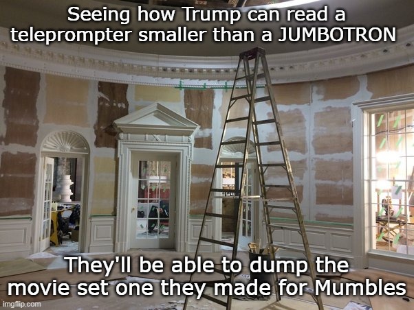 Seeing how Trump can read a teleprompter smaller than a JUMBOTRON They'll be able to dump the movie set one they made for Mumbles | made w/ Imgflip meme maker