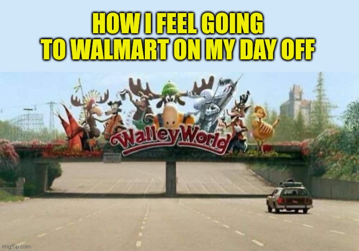 Shopping Vacation | HOW I FEEL GOING TO WALMART ON MY DAY OFF | image tagged in national lampoon,walmart,summer vacation,wallyworld,shopping,chevy chase | made w/ Imgflip meme maker