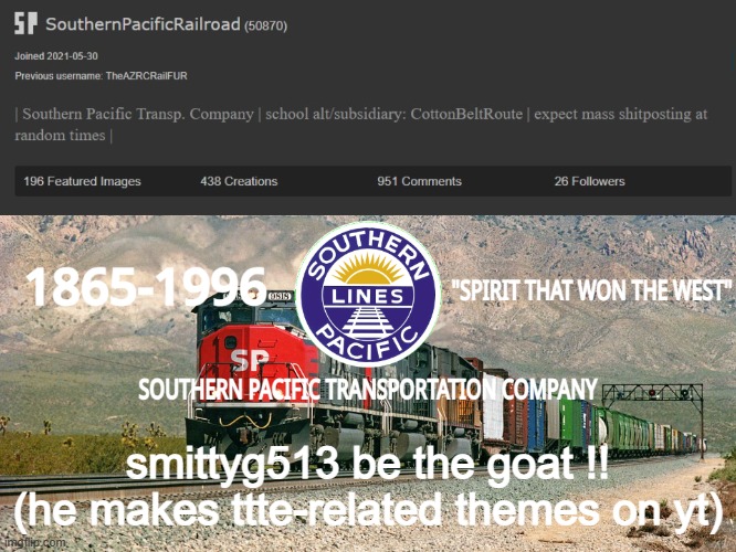 SouthernPacificRailroad Annou. Temp | smittyg513 be the goat !!
(he makes ttte-related themes on yt) | image tagged in southernpacificrailroad anno te p | made w/ Imgflip meme maker