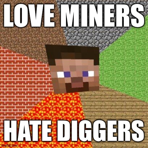 Minecraft Steve | LOVE MINERS HATE DIGGERS | image tagged in minecraft steve | made w/ Imgflip meme maker