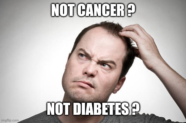 confused | NOT CANCER ? NOT DIABETES ? | image tagged in confused | made w/ Imgflip meme maker