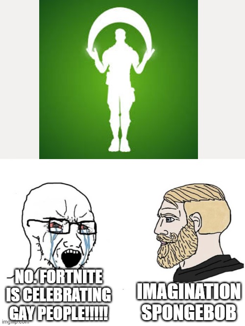 Soyboy Vs Yes Chad | IMAGINATION SPONGEBOB; NO. FORTNITE IS CELEBRATING GAY PEOPLE!!!!! | image tagged in soyboy vs yes chad,fortnite,gay,imagination | made w/ Imgflip meme maker