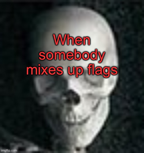 Skull | When somebody mixes up flags | image tagged in skull | made w/ Imgflip meme maker