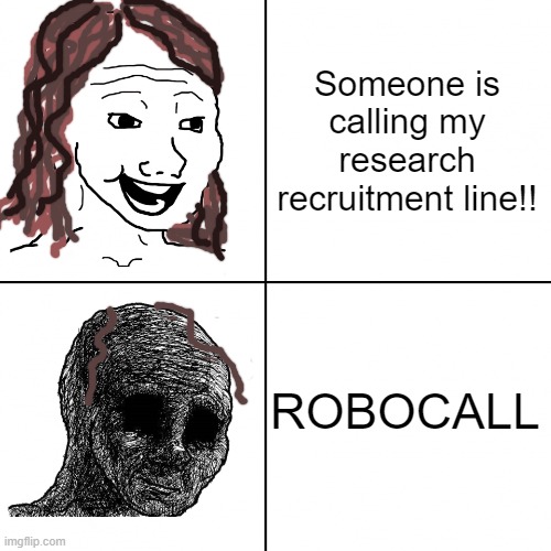 Research Recruitment Phase | Someone is calling my research recruitment line!! ROBOCALL | image tagged in happy wojak vs depressed wojak,phd,grad school,dissertation | made w/ Imgflip meme maker