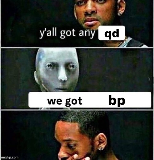 yall got any | qd; bp | image tagged in yall got any | made w/ Imgflip meme maker
