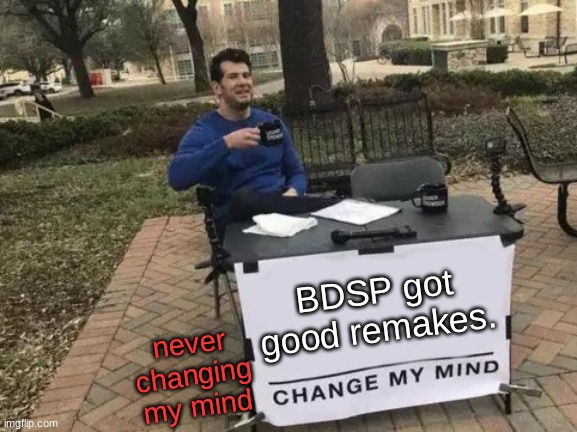 Change My Mind | BDSP got good remakes. never changing my mind | image tagged in memes,change my mind | made w/ Imgflip meme maker
