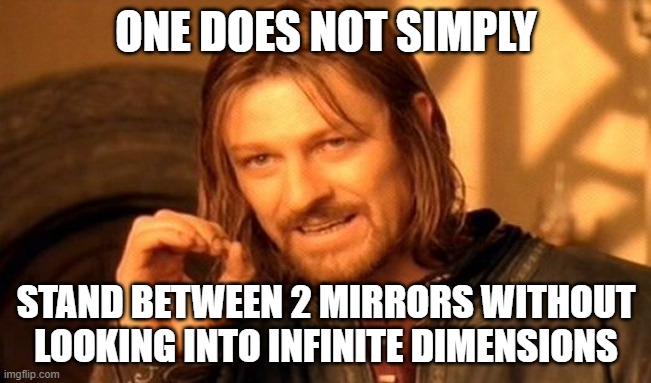 One Does Not Simply Meme | ONE DOES NOT SIMPLY; STAND BETWEEN 2 MIRRORS WITHOUT LOOKING INTO INFINITE DIMENSIONS | image tagged in memes,one does not simply | made w/ Imgflip meme maker