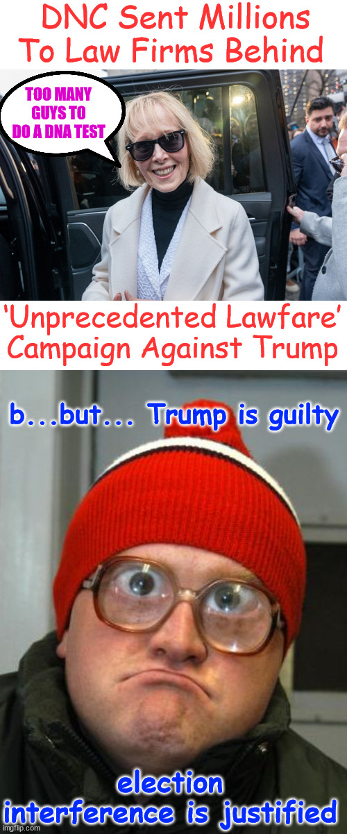Same old same old... You WANT THE TRUTH? FOLLOW THE MONEY !!! | DNC Sent Millions To Law Firms Behind; TOO MANY GUYS TO DO A DNA TEST; ‘Unprecedented Lawfare’ Campaign Against Trump; b...but... Trump is guilty; election interference is justified | image tagged in blind duh,again,like i have always said,you want the truth,follow the money | made w/ Imgflip meme maker