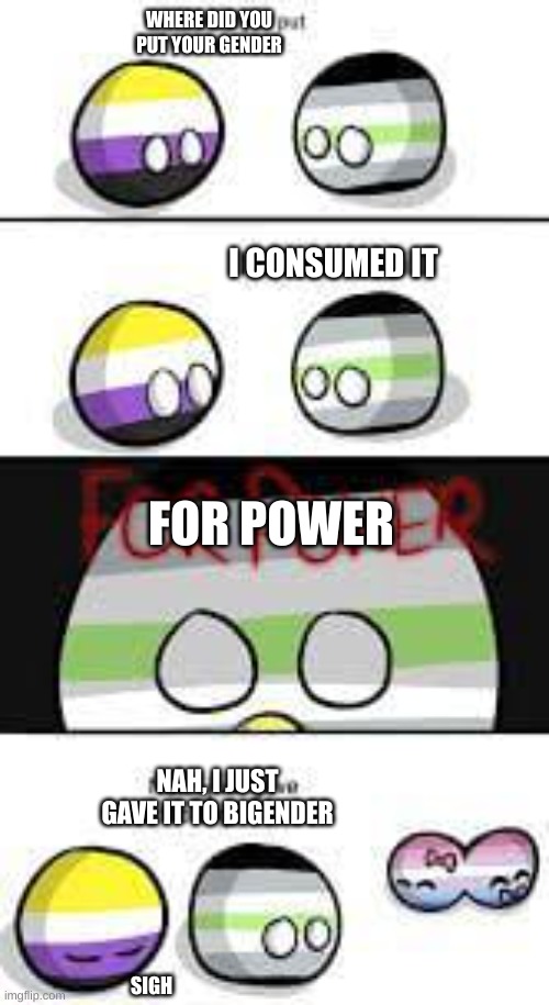 Today's menu: Gender | WHERE DID YOU PUT YOUR GENDER; I CONSUMED IT; FOR POWER; NAH, I JUST GAVE IT TO BIGENDER; SIGH | image tagged in yum gender | made w/ Imgflip meme maker