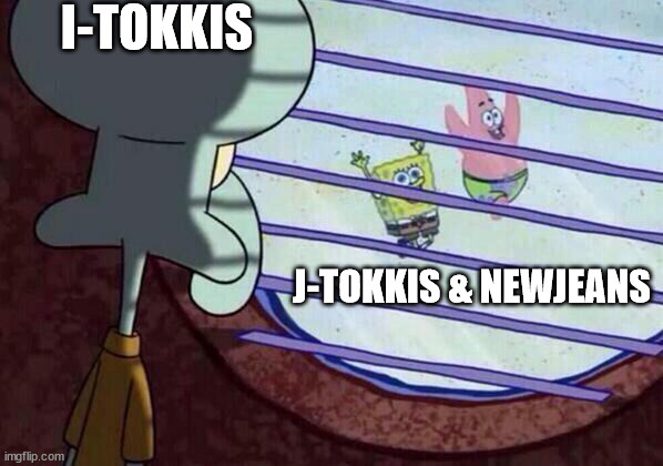 Squidward window | I-TOKKIS; J-TOKKIS & NEWJEANS | image tagged in squidward window | made w/ Imgflip meme maker