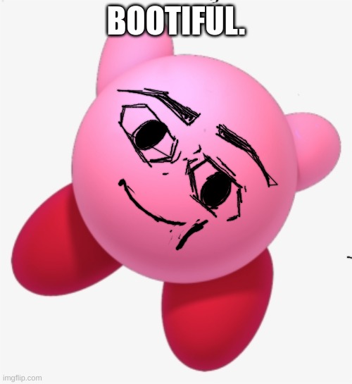 so sigma. | BOOTIFUL. | image tagged in add a face to kirby | made w/ Imgflip meme maker