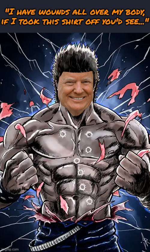 He of the 7 scars destroys everything he touches. | "I have wounds all over my body, if I took this shirt off you'd see..." | image tagged in fist of the north star,kenshiro,trump jesus,bragging | made w/ Imgflip meme maker