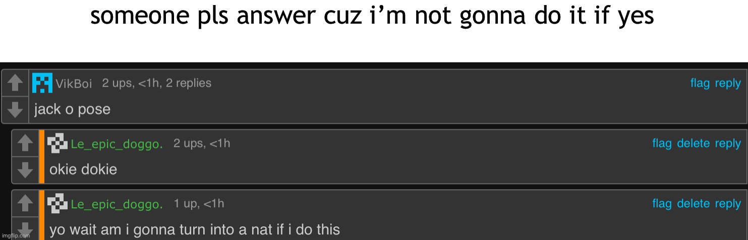 someone pls answer cuz i’m not gonna do it if yes | made w/ Imgflip meme maker