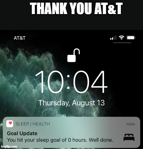 memes by Brad - My AT&T phone says I slept zero hours last night | THANK YOU AT&T | image tagged in funny,gaming,iphone,smartphone,sleep,humor | made w/ Imgflip meme maker