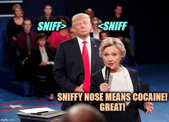 You remember the sniffing, don't you? | <SNIFF; SNIFF>; SNIFFY NOSE MEANS COCAINE!
GREAT! | image tagged in donald trump,sniff,cocaine,debate,hillary clinton | made w/ Imgflip meme maker
