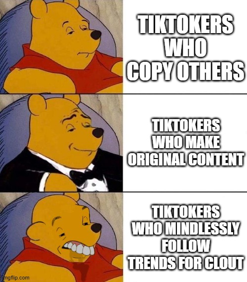 Best,Better, Blurst | TIKTOKERS WHO COPY OTHERS TIKTOKERS WHO MAKE ORIGINAL CONTENT TIKTOKERS WHO MINDLESSLY FOLLOW TRENDS FOR CLOUT | image tagged in best better blurst | made w/ Imgflip meme maker