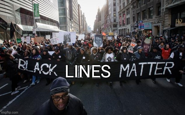 Black lives matter | LINES | image tagged in black lives matter | made w/ Imgflip meme maker