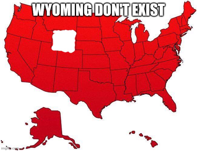 Wyoming don't exist | WYOMING DON'T EXIST | image tagged in us map | made w/ Imgflip meme maker